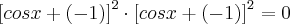 \left[ cosx + (-1) \right] ^2 \cdot \left[ cosx + (-1) \right] ^2 = 0