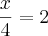 \frac{x}{4}= 2 \frac{x}{4}= 2