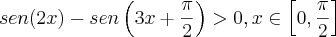 sen(2x)-sen\left(3x+\frac{\pi}{2} \right)>0,x\in\left[0,\frac{\pi}{2} \right]