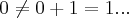 0\neq 0+1=1... 0\neq 0+1=1...