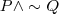 P \wedge \sim Q P \wedge \sim Q