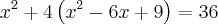 {x}^{2} + 4\left({x}^{2} - 6x + 9 \right) = 36 {x}^{2} + 4\left({x}^{2} - 6x + 9 \right) = 36