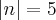 \left|n \right|=5