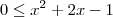0  \leq {x}^{2} + 2x -1