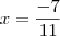 x = \frac{-7}{11} x = \frac{-7}{11}