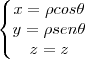 \left\{\begin{matrix}x=\rho cos\theta\\ y=\rho sen\theta\\ z=z\end{matrix}\right. \left\{\begin{matrix}x=\rho cos\theta\\ y=\rho sen\theta\\ z=z\end{matrix}\right.