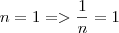 n = 1 => \frac{1}{n} = 1 n = 1 => \frac{1}{n} = 1