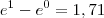 e^1 - e^0 = 1,71 e^1 - e^0 = 1,71