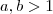 a ,b > 1
