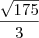 \frac{\sqrt{175}}{3}