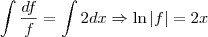 \int \frac{df}{f} = \int 2dx \Rightarrow \ln |f| = 2x