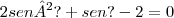 2sen²?+sen ?- 2=0