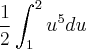 \frac{1}{2}\int_{1}^{2}{u}^{5}du \frac{1}{2}\int_{1}^{2}{u}^{5}du