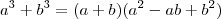 a^3 + b^3 = (a+b)(a^2-ab+b^2) a^3 + b^3 = (a+b)(a^2-ab+b^2)