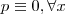p \equiv 0 , \forall x p \equiv 0 , \forall x