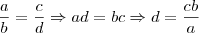 \frac{a}{b}=\frac{c}{d}\Rightarrow ad=bc \Rightarrow d=\frac{cb}{a} \frac{a}{b}=\frac{c}{d}\Rightarrow ad=bc \Rightarrow d=\frac{cb}{a}