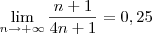 \lim_{n\to +\infty} \frac{n + 1}{4n + 1} = 0,25