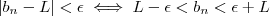 |b_n - L | < \epsilon  \iff    L - \epsilon  <  b_n  <  \epsilon + L