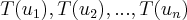 {T({u}_{1}),T(u_{2}),...,T({u}_{n})} {T({u}_{1}),T(u_{2}),...,T({u}_{n})}