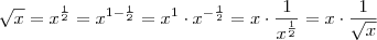 \sqrt{x} = x^{\frac{1}{2}} = x^{1 - \frac{1}{2}} = x^1 \cdot x^{-\frac{1}{2}} = x \cdot \frac{1}{x^{\frac{1}{2}}} = x \cdot \frac{1}{\sqrt{x}}