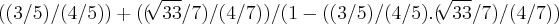 ((3/5)/(4/5))+((\sqrt[]{33}/7)/(4/7))/(1-((3/5)/(4/5).(\sqrt[]{33}/7)/(4/7))