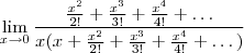 \lim_{x\to 0}\frac{\frac{x^2}{2!}+\frac{x^3}{3!}+\frac{x^4}{4!}+\dots}{x(x+\frac{x^2}{2!}+\frac{x^3}{3!}+\frac{x^4}{4!}+\dots)}