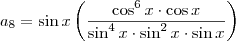a_8 = \sin x \left(\frac{\cos^6 x \cdot \cos x}{\sin^4 x\cdot \sin^2 x \cdot \sin x}\right) a_8 = \sin x \left(\frac{\cos^6 x \cdot \cos x}{\sin^4 x\cdot \sin^2 x \cdot \sin x}\right)