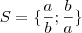 S = \{ \frac{a}{b} ; \frac{b}{a} \}