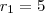 r_1 = 5 r_1 = 5