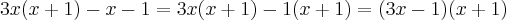 3x(x+1)-x-1 = 3x(x+1)-1(x+1)= (3x-1)(x+1)