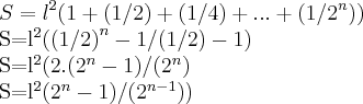 S={l}^{2}(1+(1/2)+(1/4)+...+(1/{2}^{n}))

S={l}^{2}({(1/2)}^{n}-1/(1/2)-1)

S={l}^{2}(2.({2}^{n}-1)/({2}^{n})

S={l}^{2}({2}^{n}-1)/({2}^{n-1}))