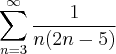 \sum_{n=3}^{\infty}\frac{1}{n(2n-5)} \sum_{n=3}^{\infty}\frac{1}{n(2n-5)}
