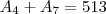 A_4+A_7=513 A_4+A_7=513