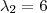 \lambda_{2}=6