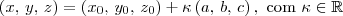 \left(x,\,y,\,z\right) = \left(x_0,\, y_0,\, z_0\right) + \kappa\left(a,\, b,\, c\right), \textrm{ com }\kappa \in \mathbb{R} \left(x,\,y,\,z\right) = \left(x_0,\, y_0,\, z_0\right) + \kappa\left(a,\, b,\, c\right), \textrm{ com }\kappa \in \mathbb{R}