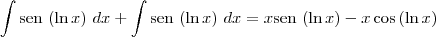 \int \textrm{sen}\,\left( \ln x \right)\, dx + \int \textrm{sen}\,\left(\ln x \right)\,dx = x \textrm{sen}\,\left(\ln x \right) - x\cos \left( \ln x \right) \int \textrm{sen}\,\left( \ln x \right)\, dx + \int \textrm{sen}\,\left(\ln x \right)\,dx = x \textrm{sen}\,\left(\ln x \right) - x\cos \left( \ln x \right)