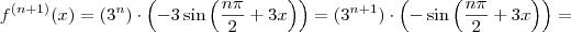 f^{(n+1)}(x) = (3^n) \cdot \left(- 3 \sin \left( \frac{n \pi}{2} + 3x \right) \right) = (3^{n+1}) \cdot \left(- \sin \left( \frac{n \pi}{2} +3x \right) \right) =