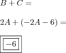 \\ B + C = \\\\ 2A + (- 2A - 6) = \\\\ \boxed{\boxed{- 6}} \\ B + C = \\\\ 2A + (- 2A - 6) = \\\\ \boxed{\boxed{- 6}}
