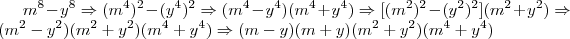 m^8 - y^8 \Rightarrow (m^4)^2-(y^4)^2 \Rightarrow (m^4 - y^4)(m^4 + y^4) \Rightarrow [(m^2)^2-(y^2)^2](m^2+y^2) \Rightarrow (m^2-y^2)(m^2+y^2)(m^4 + y^4) \Rightarrow (m-y)(m+y)(m^2+y^2)(m^4 + y^4)