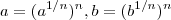 a = (a^{1/n})^n , b = (b^{1/n})^n