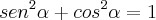 {sen}^{2}\alpha+{cos}^{2}\alpha=1 {sen}^{2}\alpha+{cos}^{2}\alpha=1