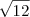 \sqrt{12}