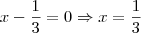 x - \frac{1}{3} = 0 \Rightarrow x = \frac{1}{3}