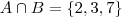 A \cap B = \left \{ 2, 3, 7 \right \} A \cap B = \left \{ 2, 3, 7 \right \}