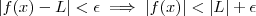 |f(x)-L| < \epsilon \implies |f(x)| < |L| + \epsilon |f(x)-L| < \epsilon \implies |f(x)| < |L| + \epsilon