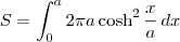 S = \int_{0}^{a} 2\pi  a\cosh^2 \frac{x}{a}\,dx