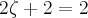 2\zeta+2=2