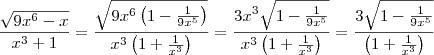 \frac{\sqrt{9x^6 -x}}{x^3 +1} = \frac{\sqrt{9x^6 \left( 1 - \frac{1}{9x^5} \right)}}{x^3 \left( 1 + \frac{1}{x^3} \right) } = \frac{3x^3 \sqrt{ 1 - \frac{1}{9x^5} } }{x^3 \left( 1 + \frac{1}{x^3} \right) } = \frac{3 \sqrt{ 1 - \frac{1}{9x^5} } }{ \left( 1 + \frac{1}{x^3} \right) }