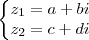 \left\{\begin{matrix}
z_1=a+bi\\
z_2=c+di
\end{matrix}\right. \left\{\begin{matrix}
z_1=a+bi\\
z_2=c+di
\end{matrix}\right.