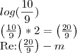 log(\frac{10}{9})
\left(\frac{10}{9} \right)*2 = \left(\frac{20}{9} \right)
Re:\left(\frac{20}{9} \right) - m \right) log(\frac{10}{9})
\left(\frac{10}{9} \right)*2 = \left(\frac{20}{9} \right)
Re:\left(\frac{20}{9} \right) - m \right)